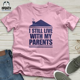 I Still Live With My Parents Unisex T Shirt Gift For Animal Lover