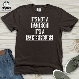 Its Not A Dad Bod Its A Father Figure Heavy Cotton Comfort Colors Tee Gift For Dad