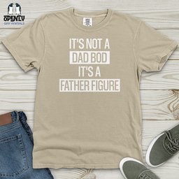 Its Not A Dad Bod Its A Father Figure Heavy Cotton Comfort Colors Tee Gift For Dad