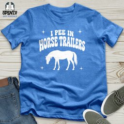 I Pee In Horse Trailers Unisex T Shirt Gift For Horse Lover