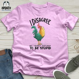 I Disagree But I Respect Your Right To Be Stupid Unisex T Shirt Gift For Animal Lover