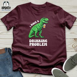 I Have A Drinking Problem Unisex T Shirt Gift For Animal Lover