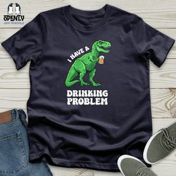 I Have A Drinking Problem Unisex T Shirt Gift For Animal Lover