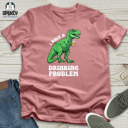 I Have A Drinking Problem Unisex T Shirt Gift For Animal Lover