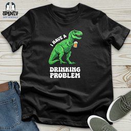 I Have A Drinking Problem Unisex T Shirt Gift For Animal Lover