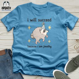 I Will Succeed Because I Am Jimothy Unisex T Shirt Gift For Animal Lover