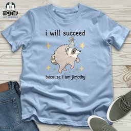 I Will Succeed Because I Am Jimothy Unisex T Shirt Gift For Animal Lover