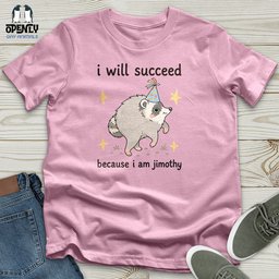 I Will Succeed Because I Am Jimothy Unisex T Shirt Gift For Animal Lover