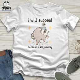 I Will Succeed Because I Am Jimothy Unisex T Shirt Gift For Animal Lover