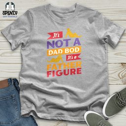 Its Not A Dad Bod Its A Father Figure Unisex T Shirt Gift For Dad