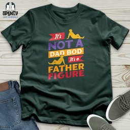 Its Not A Dad Bod Its A Father Figure Unisex T Shirt Gift For Dad