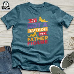 Its Not A Dad Bod Its A Father Figure Unisex T Shirt Gift For Dad