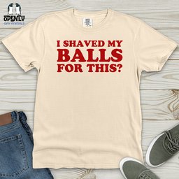 I Shaved My Balls Heavy Cotton Comfort Colors Tee Gift For Animal Lover