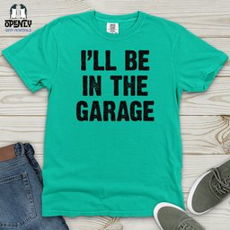 Ill Be In The Garage Heavy Cotton Comfort Colors Tee Gift For Animal Lover