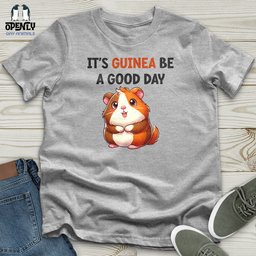Its Guinea Be A Good Day Unisex T Shirt Gift For Animal Lover