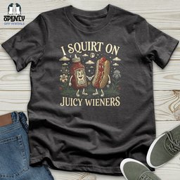 I Squirt On Juicy Wieners Unisex T Shirt Gift For Animal Lover