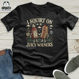 I Squirt On Juicy Wieners Unisex T Shirt Gift For Animal Lover