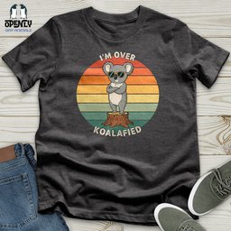 Im Over Koalafied Unisex T Shirt Gift For Animal Lover