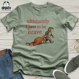 I Have To Be Brave Unisex T Shirt Gift For Animal Lover