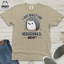 I Just Really Like Hedgehogs Okay Heavy Cotton Comfort Colors Tee Gift For Animal Lover