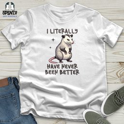 I Literally Have Never Been Better Unisex T Shirt Gift For Animal Lover