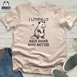 I Literally Have Never Been Better Unisex T Shirt Gift For Animal Lover