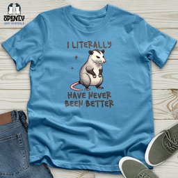 I Literally Have Never Been Better Unisex T Shirt Gift For Animal Lover