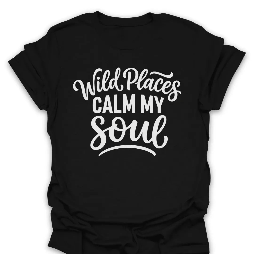 Wild Places Calm My Soul T Shirt Gift For Hiker