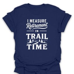Trail Time Retirement T Shirt Gift For Hiker