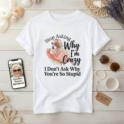 Stop Asking Why Im Crazy I Dont Ask Why Youre So Stupid Funny Shirt T Shirt Gift For Flamingo Lover