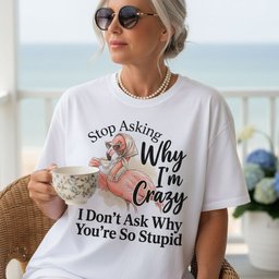 Stop Asking Why Im Crazy I Dont Ask Why Youre So Stupid Funny Shirt T Shirt Gift For Flamingo Lover