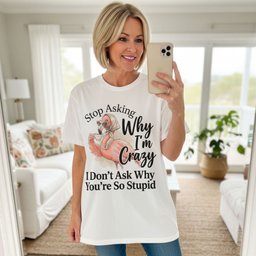 Stop Asking Why Im Crazy I Dont Ask Why Youre So Stupid Funny Shirt T Shirt Gift For Flamingo Lover