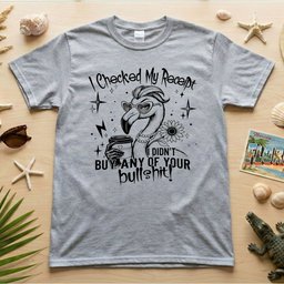 Funny Flamingo Sarcastic Shirt I Checked My Receipt I Didnt Buy Any T Shirt Gift For Flamingo Lover