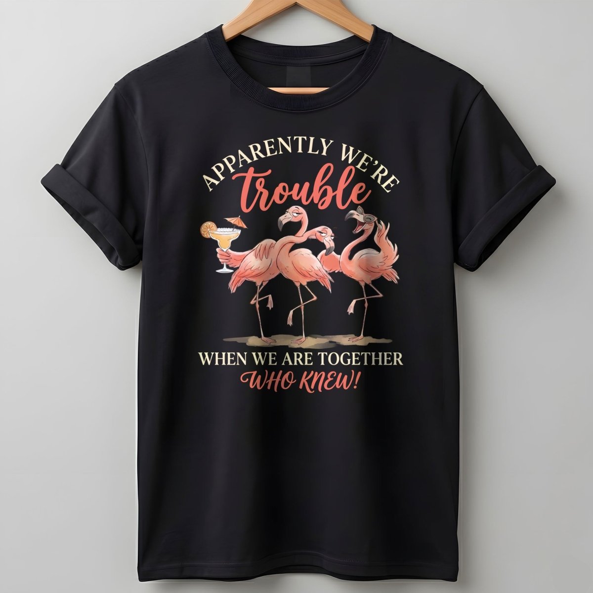 Apparently Were Trouble When We Are Together Flamingo Margarita T Shirt Gift For Flamingo Lover