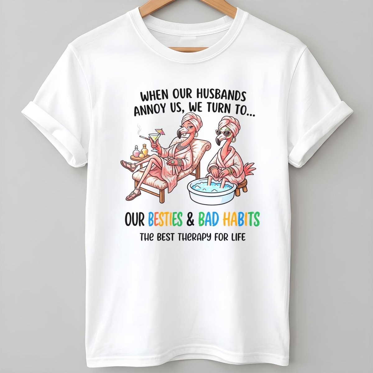 When Our Husbands Annoy US We Turn To Besties And Bad Habits T Shirt Gift For Flamingo Lover