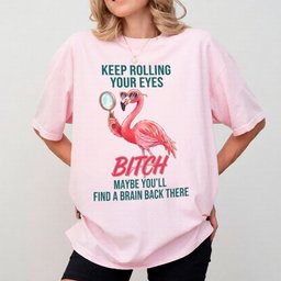 Sarcastic Pink Flamingo T Shirt Keep Rolling Your Eyes Funny Quote Tee Gift For Flamingo Lover