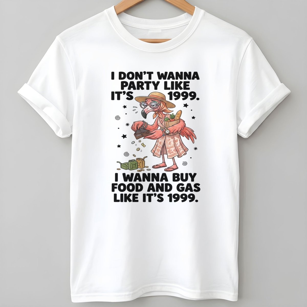 I Dont Wanna Party Like Its 1999 I Wanna Buy Food And Gas Like Its T Shirt Gift For Flamingo Lover