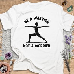 Be A Warrior Not A Worrier T Shirt Gift For Yoga Lover
