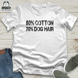 80 Percent Cotton 20 Percent Dog Hair Unisex T Shirt Gift For Dog Lover