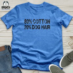 80 Percent Cotton 20 Percent Dog Hair Unisex T Shirt Gift For Dog Lover