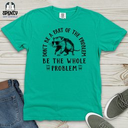 Be The Whole Problem Heavy Cotton Comfort Colors Tee Gift For Animal Lover