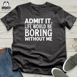 Admit IT Life Would Be Boring Without Me Unisex T Shirt Gift For Animal Lover