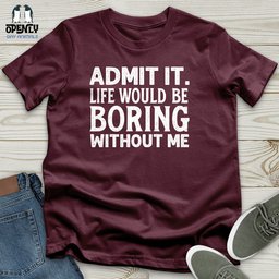 Admit IT Life Would Be Boring Without Me Unisex T Shirt Gift For Animal Lover