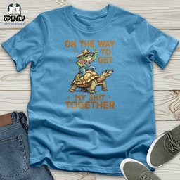 On The Way To Get My Shit Together Unisex T Shirt Gift For Animal Lover