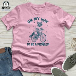 On My Way To Be A Problem Unisex T Shirt Gift For Animal Lover