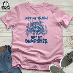 Not My Trash Not My Dumpster Unisex T Shirt Gift For Animal Lover