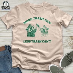 More Trash Can Less Trash Cant Unisex T Shirt Gift For Animal Lover
