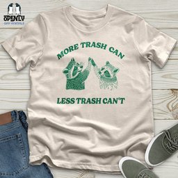 More Trash Can Less Trash Cant Unisex T Shirt Gift For Animal Lover