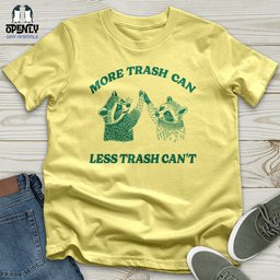 More Trash Can Less Trash Cant Unisex T Shirt Gift For Animal Lover