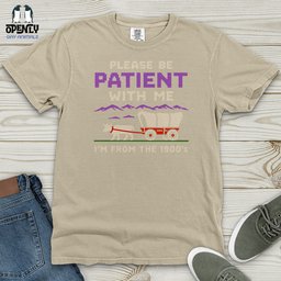 Please Be Patient With Me Im From The 1900s Heavy Cotton Comfort Colors Tee Gift For Animal Lover